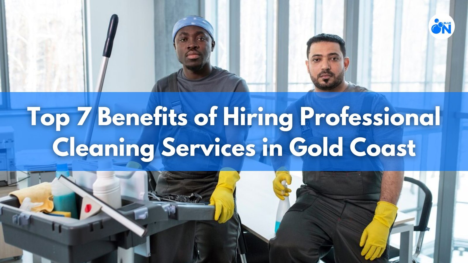 Top 7 Benefits of Hiring Professional Cleaning Services in Gold Coast